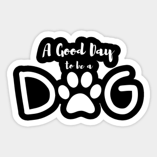 A Good Day to be A Dog Sticker